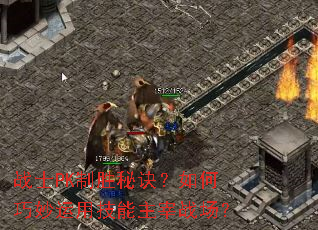 战士PK制胜秘诀?如何巧妙运用技能主宰战场? 战士PK制胜秘诀?如何巧妙运用技能主宰战场?