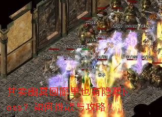 其实幽冥回廊里也有隐藏boss?如何挑战与攻略? 其实幽冥回廊里也有隐藏boss?如何挑战与攻略?