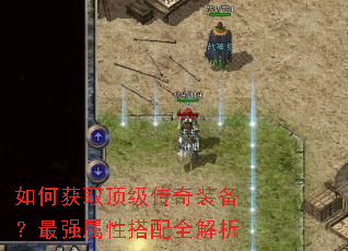 如何获取顶级传奇装备?最强属性搭配全解析 如何获取顶级传奇装备?最强属性搭配全解析