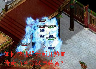 如何快速提升新开热血传奇角色等级与装备? 如何快速提升新开热血传奇角色等级与装备?