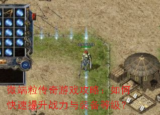 微端粒传奇游戏攻略:如何快速提升战力与装备等级? 微端粒传奇游戏攻略:如何快速提升战力与装备等级?