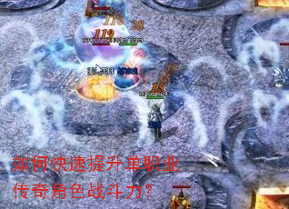 如何快速提升单职业传奇角色战斗力? 如何快速提升单职业传奇角色战斗力?
