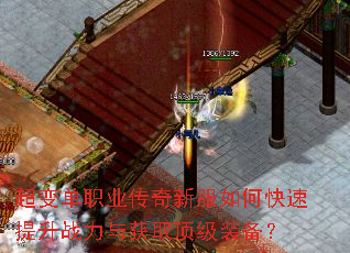 超变单职业传奇新服如何快速提升战力与获取顶级装备? 超变单职业传奇新服如何快速提升战力与获取顶级装备?