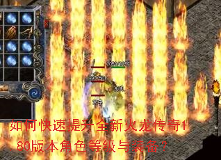 如何快速提升全新火龙传奇1.80版本角色等级与装备? 如何快速提升全新火龙传奇1.80版本角色等级与装备?