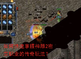 如何快速掌握神雕2密宗职业的传奇玩法? 如何快速掌握神雕2密宗职业的传奇玩法?