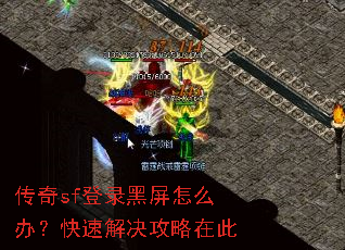 传奇sf登录黑屏怎么办?快速解决攻略在此 传奇sf登录黑屏怎么办?快速解决攻略在此