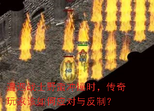遭遇战士野蛮冲撞时,传奇玩家该如何应对与反制? 遭遇战士野蛮冲撞时,传奇玩家该如何应对与反制?