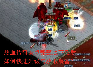热血传奇安卓完整版下载后如何快速升级与获取装备? 热血传奇安卓完整版下载后如何快速升级与获取装备?