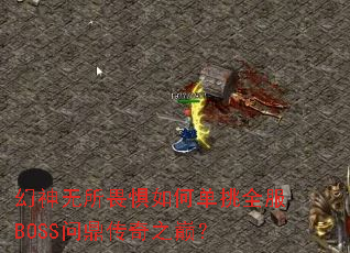 幻神无所畏惧如何单挑全服BOSS问鼎传奇之巅? 幻神无所畏惧如何单挑全服BOSS问鼎传奇之巅?