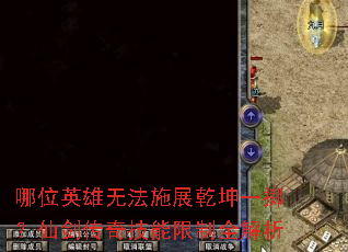 哪位英雄无法施展乾坤一掷?仙剑传奇技能限制全解析 哪位英雄无法施展乾坤一掷?仙剑传奇技能限制全解析