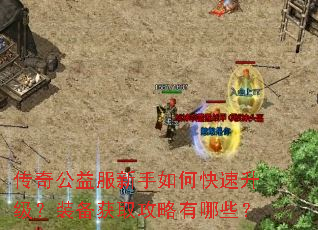 传奇公益服新手如何快速升级?装备获取攻略有哪些? 传奇公益服新手如何快速升级?装备获取攻略有哪些?