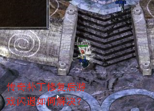 传奇补丁修复后游戏闪退如何解决? 传奇补丁修复后游戏闪退如何解决?
