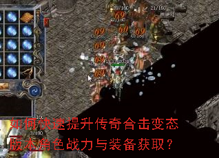 如何快速提升传奇合击变态版本角色战力与装备获取? 如何快速提升传奇合击变态版本角色战力与装备获取?