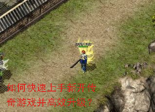 如何快速上手新开传奇游戏并高效升级? 如何快速上手新开传奇游戏并高效升级?