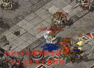 仙剑3手游哪个职业最强?新手选职业必看攻略 仙剑3手游哪个职业最强?新手选职业必看攻略